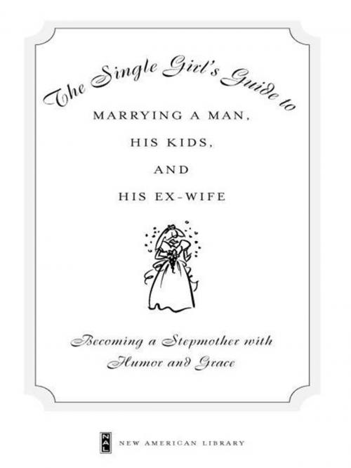 Cover of the book The Single Girl's Guide to Marrying a Man, His Kids, and His Ex-Wife by Sally Bjornsen, Penguin Publishing Group