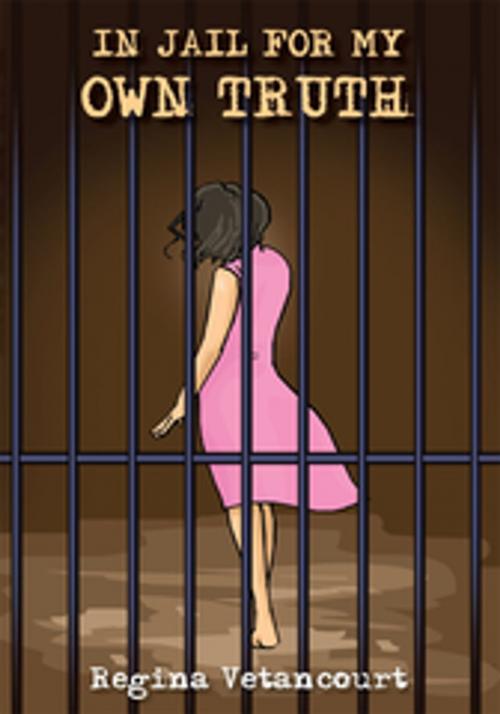 Cover of the book In Jail for My Own Truth by Regina Gomez Vetancourt, AuthorHouse