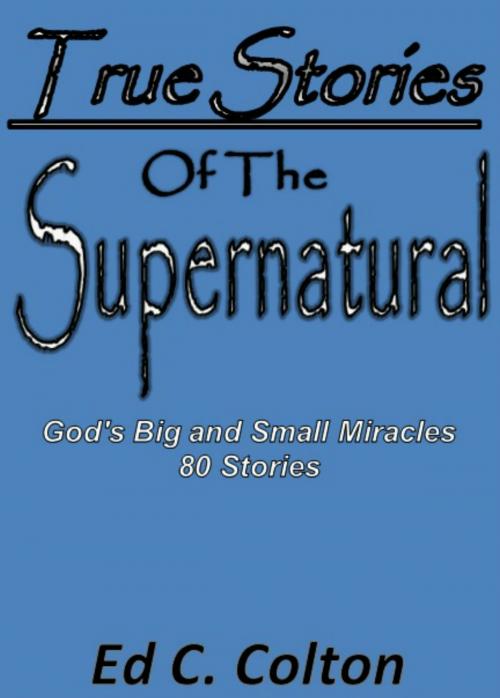 Cover of the book True Stories of the Supernatural by Ed C. Colton, BookBaby
