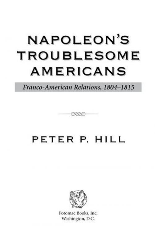 Cover of the book Napoleon's Troublesome Americans by Peter P. Hill, Potomac Books Inc.
