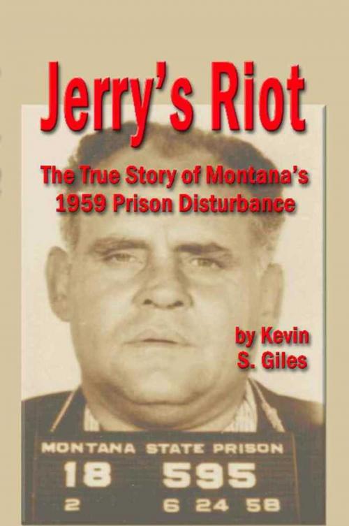 Cover of the book JERRY'S RIOT: The True Story of Montana's 1959 Prison Disturbance by Kevin S. Giles, BookLocker.com, Inc.