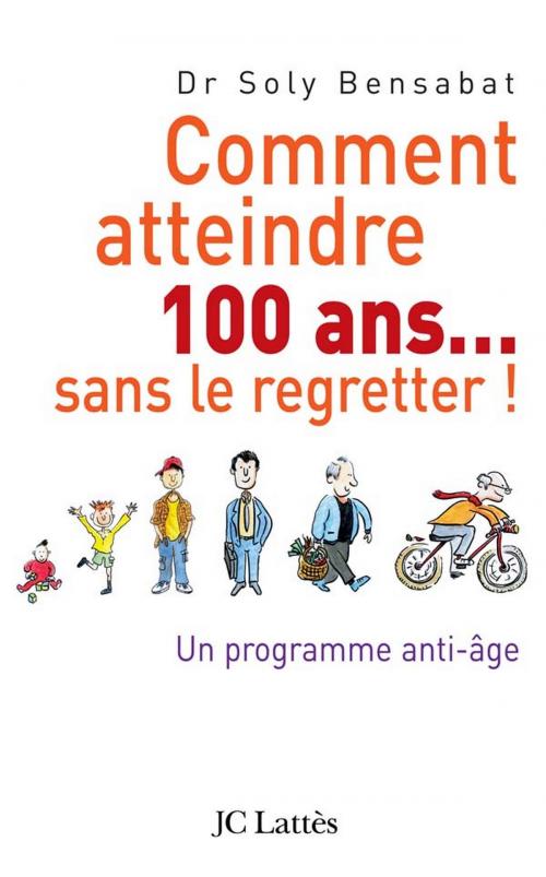 Cover of the book Comment atteindre 100 ans sans le regretter by Docteur Soly Bensabat, JC Lattès