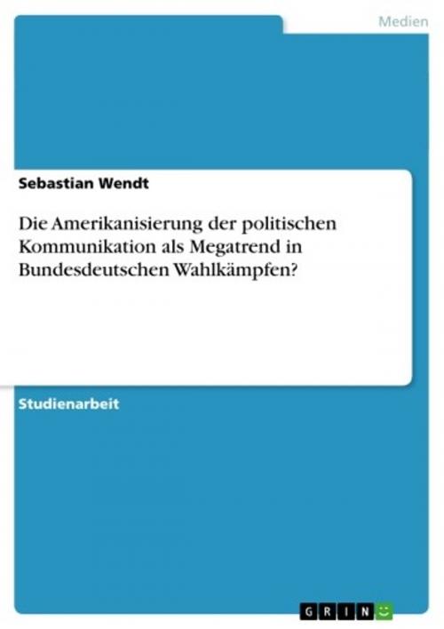 Cover of the book Die Amerikanisierung der politischen Kommunikation als Megatrend in Bundesdeutschen Wahlkämpfen? by Sebastian Wendt, GRIN Verlag