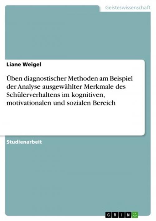 Cover of the book Üben diagnostischer Methoden am Beispiel der Analyse ausgewählter Merkmale des Schülerverhaltens im kognitiven, motivationalen und sozialen Bereich by Liane Weigel, GRIN Verlag