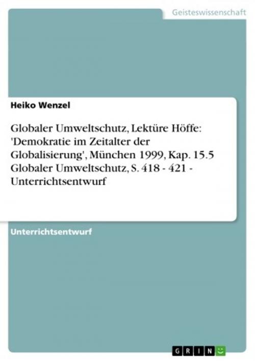 Cover of the book Globaler Umweltschutz, Lektüre Höffe: 'Demokratie im Zeitalter der Globalisierung', München 1999, Kap. 15.5 Globaler Umweltschutz, S. 418 - 421 - Unterrichtsentwurf by Heiko Wenzel, GRIN Verlag
