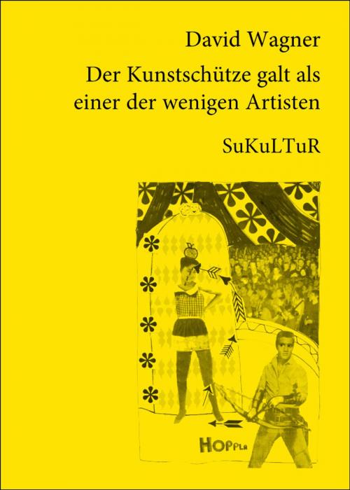 Cover of the book Der Kunstschütze galt als einer der wenigen Artisten by David Wagner, SuKuLTuR