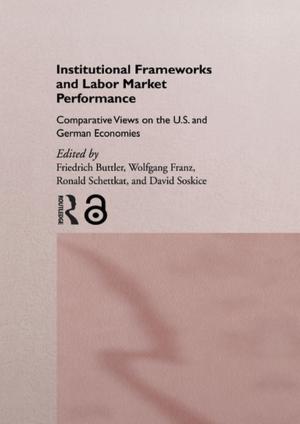 Cover of the book Institutional Frameworks and Labor Market Performance by John Bitchener
