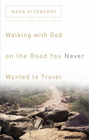 Cover of the book Walking with God on the Road You Never Wanted to Travel by Ted Dekker