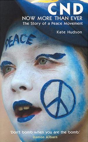 Cover of the book CND - Now More Than Ever: The Story of a Peace Movement by Tom Chesshyre