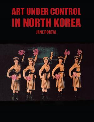 Cover of the book Art Under Control in North Korea by Jérôme Vérain, Pierre de Marivaux