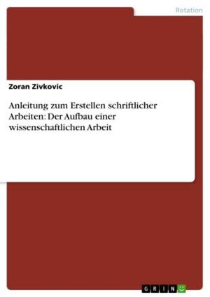 Cover of the book Anleitung zum Erstellen schriftlicher Arbeiten: Der Aufbau einer wissenschaftlichen Arbeit by Stefanie Rauch