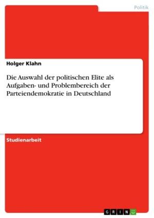 Cover of the book Die Auswahl der politischen Elite als Aufgaben- und Problembereich der Parteiendemokratie in Deutschland by Markus Schulz