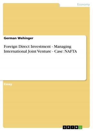 Cover of the book Foreign Direct Investment - Managing International Joint Venture - Case: NAFTA by Roman Esser