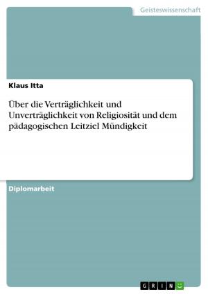 Cover of the book Über die Verträglichkeit und Unverträglichkeit von Religiosität und dem pädagogischen Leitziel Mündigkeit by Ann-Christin Robben