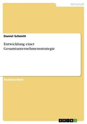 Cover of the book Entwicklung einer Gesamtunternehmensstrategie by Stefan Wozniak, Maximilian Hohmann, Patrick Blank, Jan Heyn