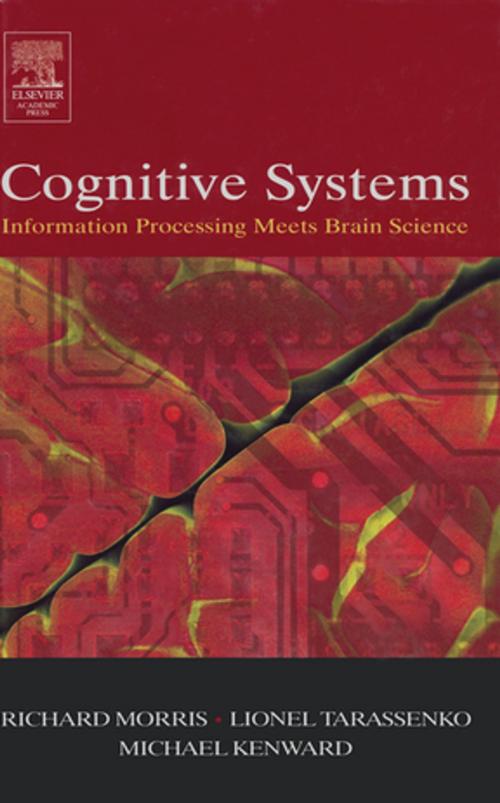 Cover of the book Cognitive Systems - Information Processing Meets Brain Science by Richard G.M. Morris, Lionel Tarassenko, Michael Kenward, Elsevier Science