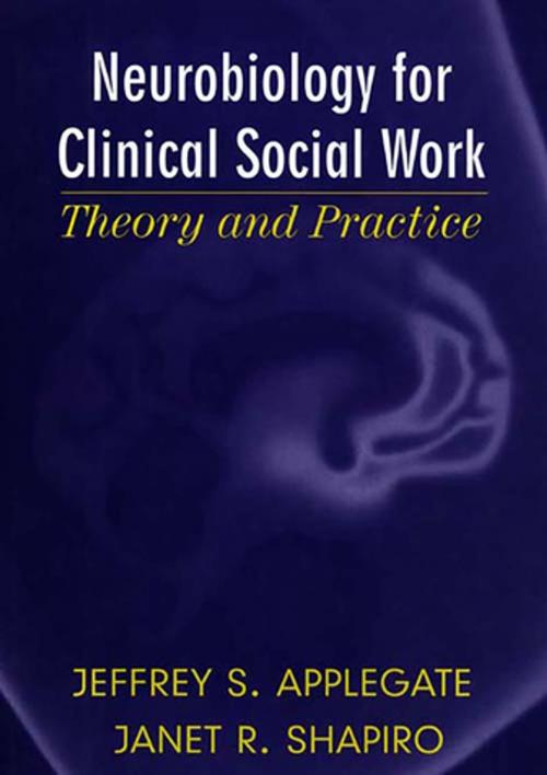 Cover of the book Neurobiology for Clinical Social Work: Theory and Practice (Norton Series on Interpersonal Neurobiology) by Jeffrey S. Applegate, Ph.D., Janet R. Shapiro, Ph.D., W. W. Norton & Company