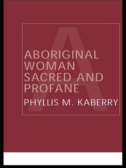Cover of the book Aboriginal Woman Sacred and Profane by Phyllis Kaberry, Taylor and Francis