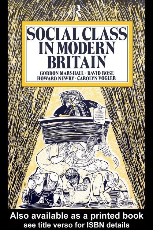 Cover of the book Social Class in Modern Britain by Gordon Marshall, Howard Newby, David Rose, Carol Vogler, Taylor and Francis