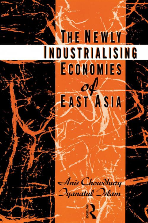 Cover of the book The Newly Industrializing Economies of East Asia by Anis Chowdhury, Iyanatul Islam, Taylor and Francis