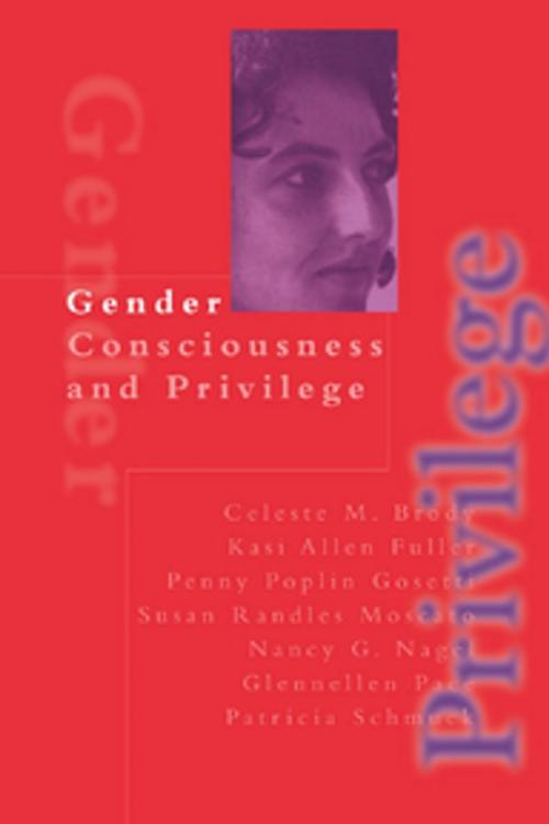 Cover of the book Gender Consciousness and Privilege by Celeste Brody, Kasi Allen Fuller, Penny Poplin Gosetti, Susan Randles Moscato, Nancy Gail Nagel, Glennellen Pace, Patricia Schmuck, Taylor and Francis