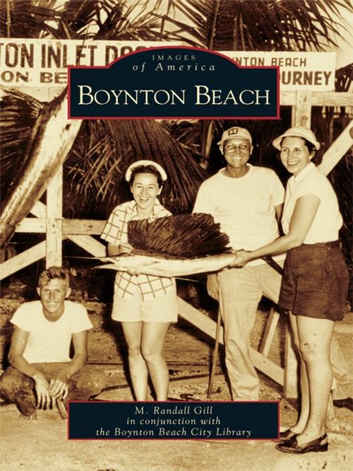 Cover of the book Boynton Beach by M. Randall Gill, Boynton Beach City Library, Arcadia Publishing Inc.