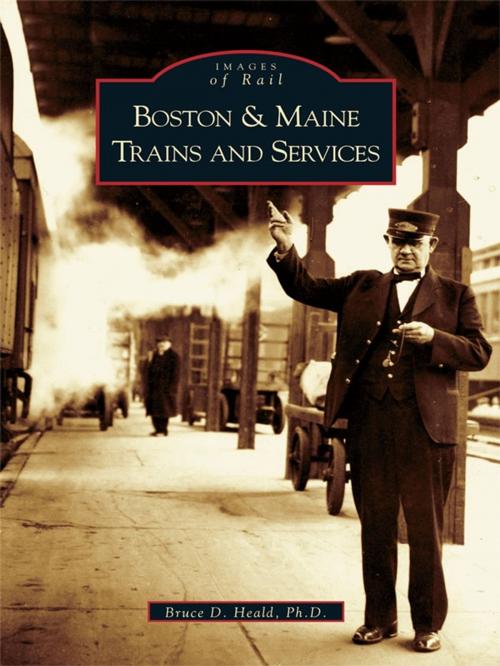 Cover of the book Boston & Maine Trains and Services by Bruce D. Heald Ph.D., Arcadia Publishing Inc.