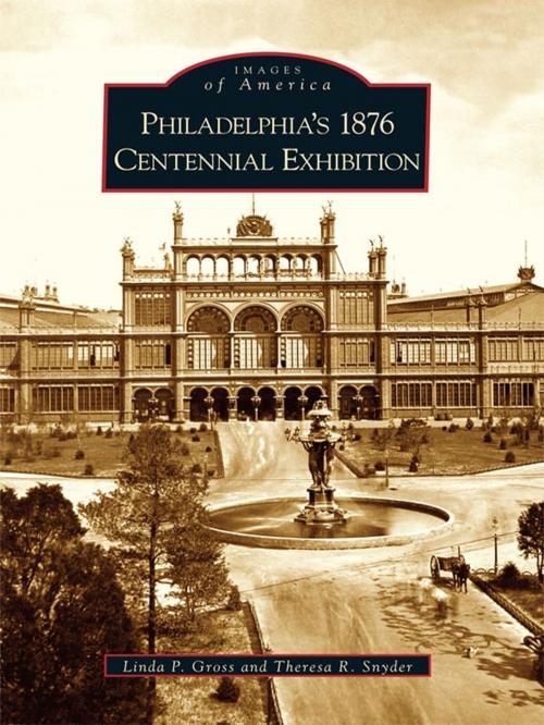 Cover of the book Philadelphia's 1876 Centennial Exhibition by Linda P. Gross, Theresa R. Snyder, Arcadia Publishing Inc.