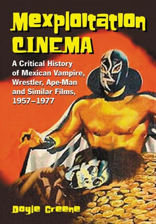 Cover of the book Mexploitation Cinema: A Critical History of Mexican Vampire, Wrestler, Ape-Man and Similar Films, 1957-1977 by Doyle Greene, McFarland