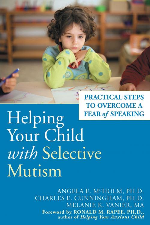 Cover of the book Helping Your Child with Selective Mutism by Angela E. McHolm, PhD, Charles E. Cunningham, PhD, Melanie K. Vanier, MA, New Harbinger Publications
