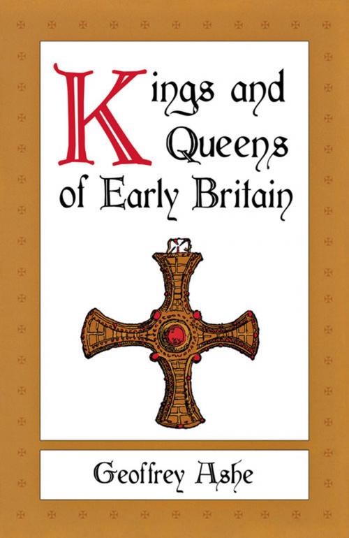 Cover of the book Kings and Queens of Early Britain by Geoffrey Ashe, Chicago Review Press