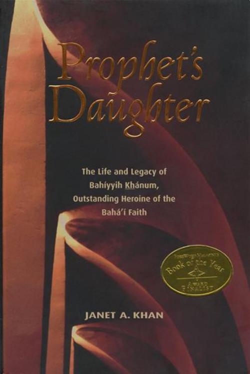 Cover of the book Prophet's Daughter: The Life and Legacy of Bahiyyih Khanum, Outstanding Heroine of the Bahai Faith by Janet Khan, Bahai Publishing