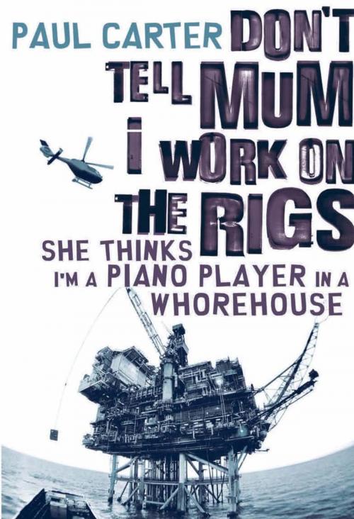 Cover of the book Don't Tell Mum I Work on the Rigs...She Thinks I'm a Piano Player in a Whorehouse by Paul Carter, Allen & Unwin