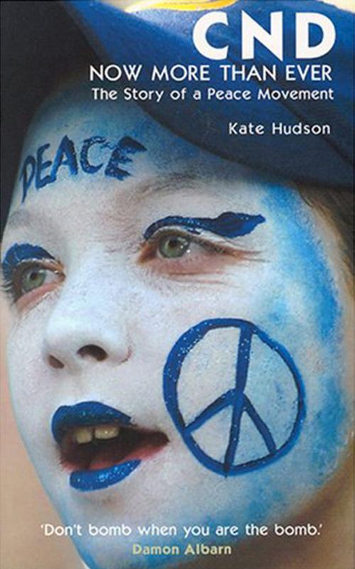 Cover of the book CND - Now More Than Ever: The Story of a Peace Movement by Kate Hudson, Summersdale Publishers Ltd