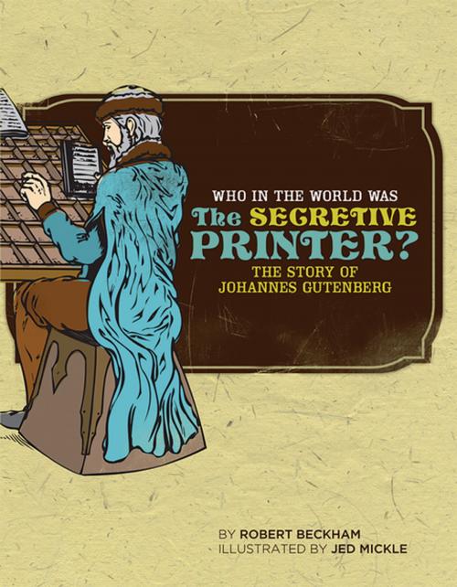 Cover of the book Who in the World Was The Secretive Printer?: The Story of Johannes Gutenberg (Who in the World) by Robert Beckham, The Well-Trained Mind Press