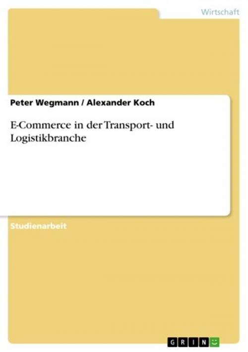 Cover of the book E-Commerce in der Transport- und Logistikbranche by Peter Wegmann, Alexander Koch, GRIN Verlag