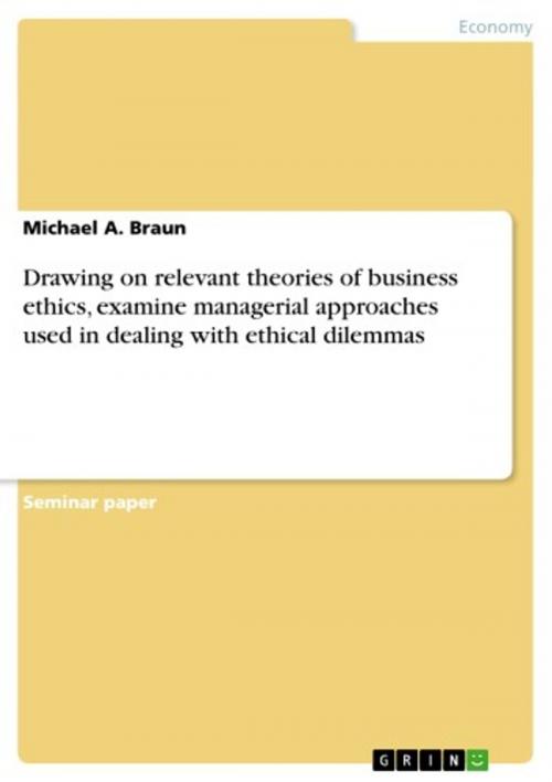 Cover of the book Drawing on relevant theories of business ethics, examine managerial approaches used in dealing with ethical dilemmas by Michael A. Braun, GRIN Publishing