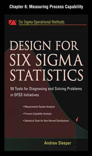 Cover of the book Design for Six Sigma Statistics, Chapter 6 - Measuring Process Capability by Jon A. Christopherson, David R. Carino, Wayne E. Ferson