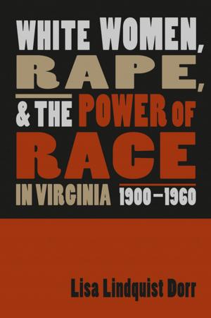 Cover of the book White Women, Rape, and the Power of Race in Virginia, 1900-1960 by Kate Haulman