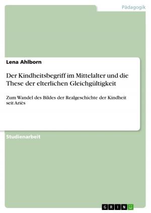 Cover of the book Der Kindheitsbegriff im Mittelalter und die These der elterlichen Gleichgültigkeit by Franziska Letzel