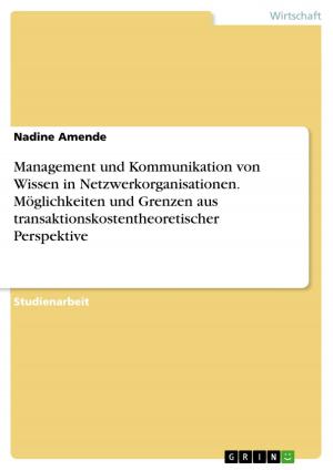 Cover of the book Management und Kommunikation von Wissen in Netzwerkorganisationen. Möglichkeiten und Grenzen aus transaktionskostentheoretischer Perspektive by Ricarda Albrecht