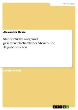 Cover of the book Standortwahl aufgrund gesamtwirtschaftlicher Steuer- und Abgabenquoten by Willy Belizer