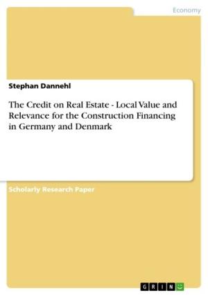 Cover of the book The Credit on Real Estate - Local Value and Relevance for the Construction Financing in Germany and Denmark by Oliver Than