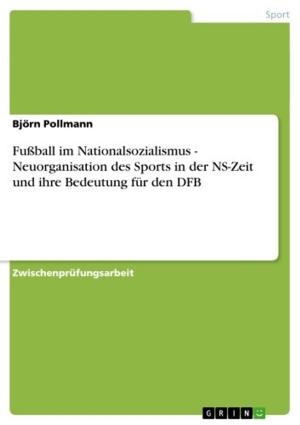 Cover of the book Fußball im Nationalsozialismus - Neuorganisation des Sports in der NS-Zeit und ihre Bedeutung für den DFB by Sarah Trede