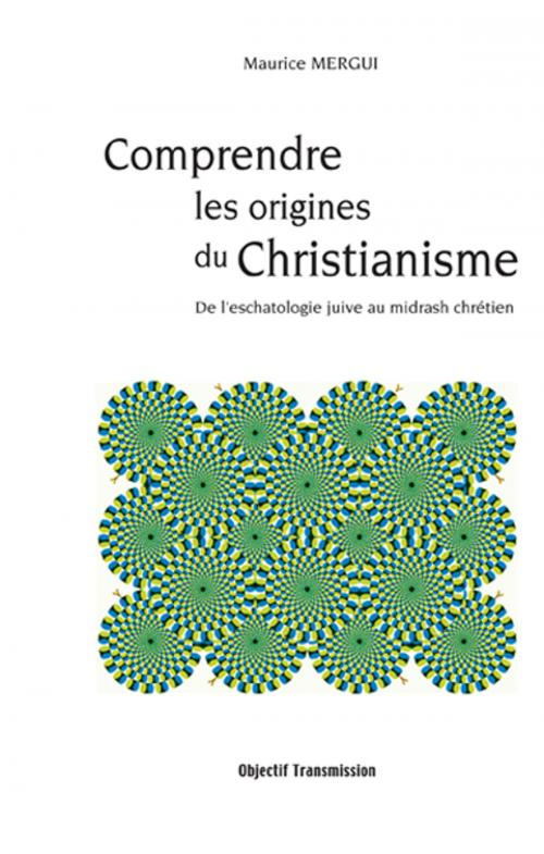 Cover of the book Comprendre les origines du Christianisme by Maurice Mergui, Objectif Transmission