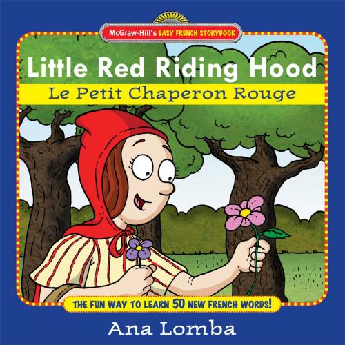 Cover of the book Easy French Storybook: Little Red Riding Hood (Book + Audio CD) : Le Petit Chaperon Rouge: Le Petit Chaperon Rouge by Ana Lomba, McGraw-Hill Education