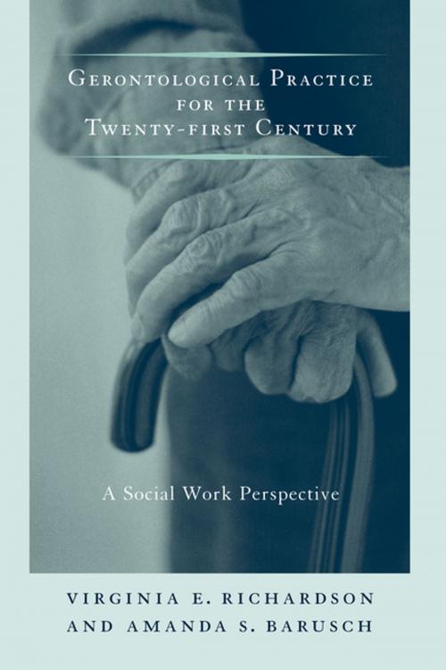 Cover of the book Gerontological Practice for the Twenty-first Century by Virginia Richardson, , Ph.D., Amanda Barusch, , Ph.D., Columbia University Press