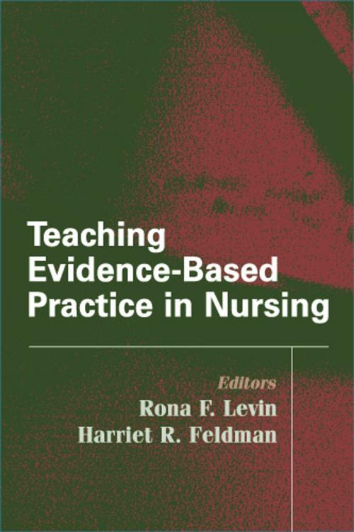 Cover of the book Teaching Evidence-Based Practice in Nursing by Harriet Feldman, PhD, RN, FAAN, Rona Levin, PhD, RN, Springer Publishing Company