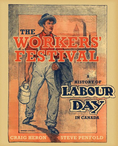 Cover of the book The Workers' Festival by Craig Heron, Steve Penfold, University of Toronto Press, Scholarly Publishing Division