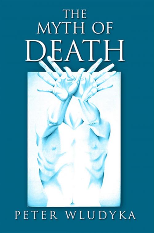 Cover of the book The Myth of Death by Peter Wludyka, Xlibris US